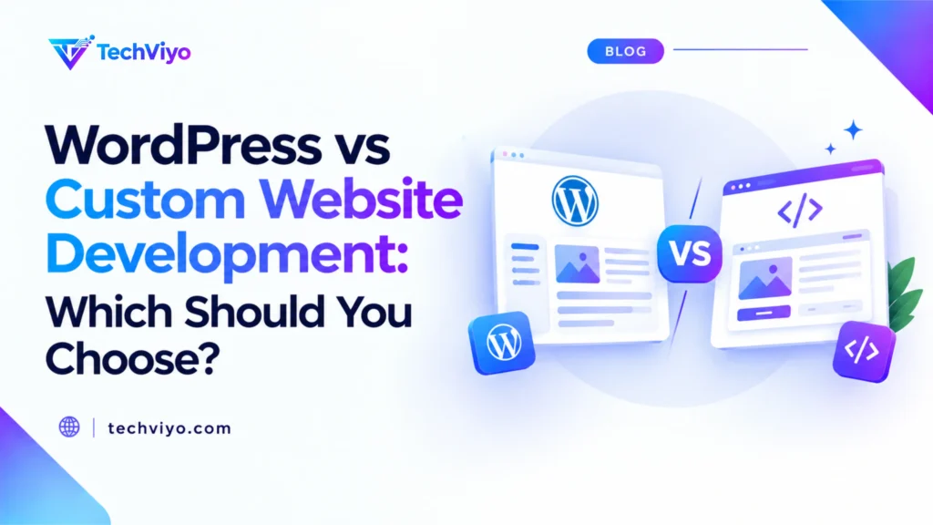 WordPress vs Custom Website Development: Which Should You Choose?
